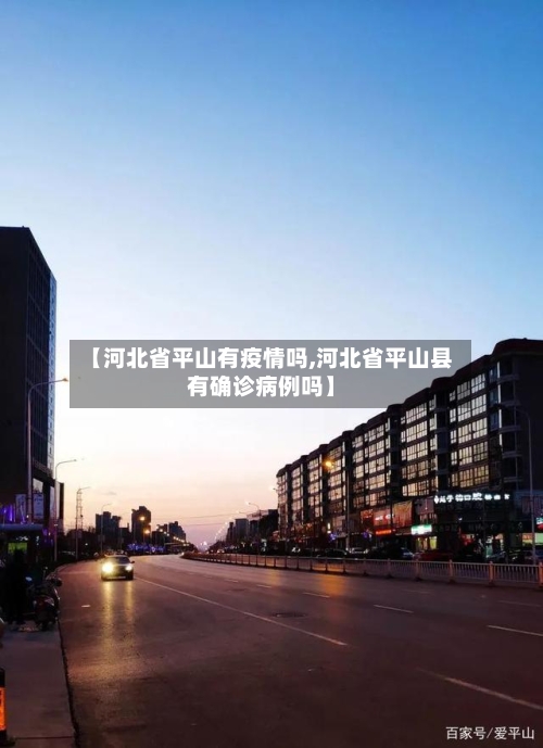 【河北省平山有疫情吗,河北省平山县有确诊病例吗】-第1张图片