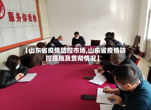 【山东省疫情防控市场,山东省疫情防控措施及贯彻情况】-第2张图片