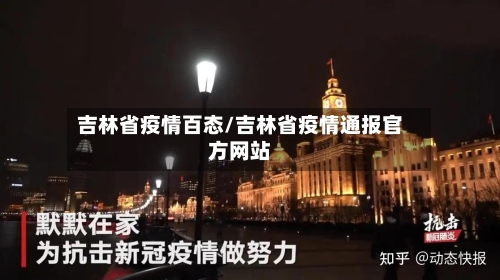 吉林省疫情百态/吉林省疫情通报官方网站-第1张图片