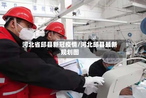 河北省邱县新冠疫情/河北邱县最新规划图-第1张图片