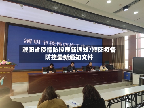 濮阳省疫情防控最新通知/濮阳疫情防控最新通知文件-第1张图片
