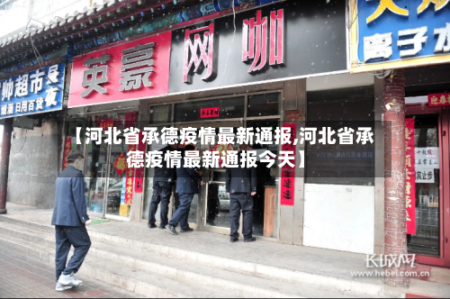 【河北省承德疫情最新通报,河北省承德疫情最新通报今天】-第2张图片