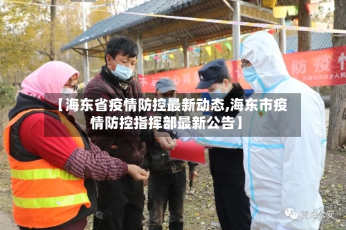 【海东省疫情防控最新动态,海东市疫情防控指挥部最新公告】-第2张图片