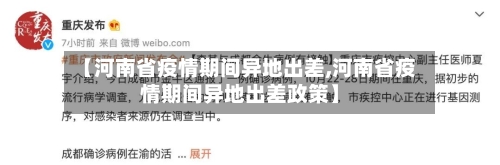 【河南省疫情期间异地出差,河南省疫情期间异地出差政策】-第1张图片