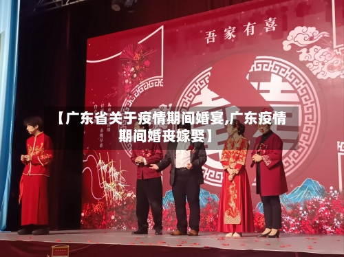 【广东省关于疫情期间婚宴,广东疫情期间婚丧嫁娶】-第1张图片
