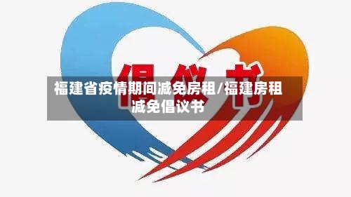 福建省疫情期间减免房租/福建房租减免倡议书-第1张图片