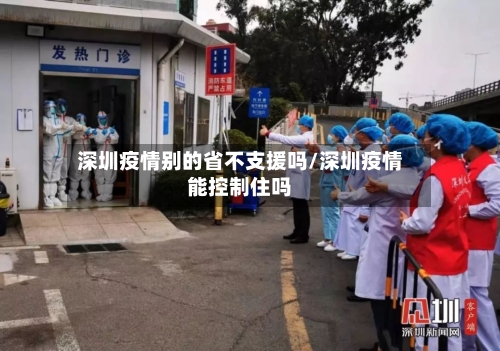 深圳疫情别的省不支援吗/深圳疫情能控制住吗-第3张图片