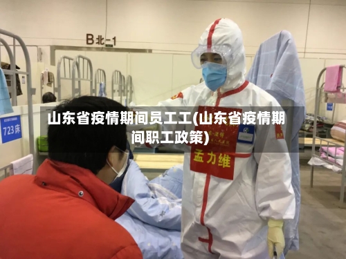 山东省疫情期间员工工(山东省疫情期间职工政策)-第1张图片