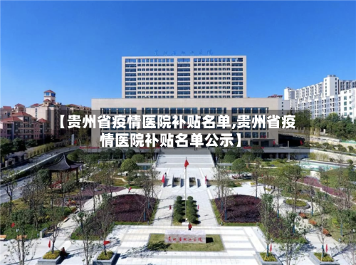 【贵州省疫情医院补贴名单,贵州省疫情医院补贴名单公示】-第1张图片