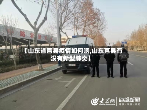 【山东省莒县疫情如何啊,山东莒县有没有新型肺炎】-第1张图片