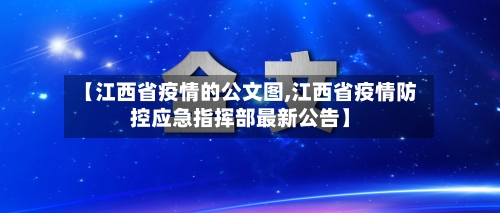 【江西省疫情的公文图,江西省疫情防控应急指挥部最新公告】-第1张图片