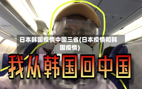 日本韩国疫情中国三省(日本疫情和韩国疫情)-第1张图片