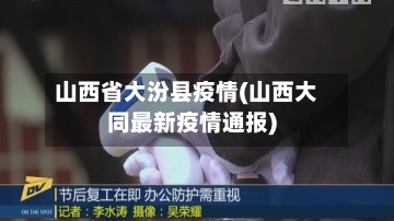 山西省大汾县疫情(山西大同最新疫情通报)-第2张图片