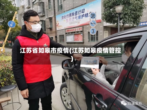 江苏省如皋市疫情(江苏如皋疫情管控)-第1张图片