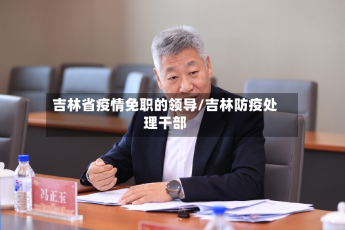吉林省疫情免职的领导/吉林防疫处理干部-第3张图片