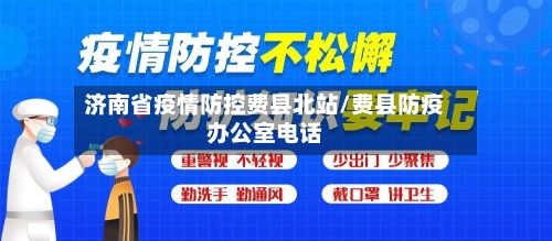 济南省疫情防控费县北站/费县防疫办公室电话-第1张图片