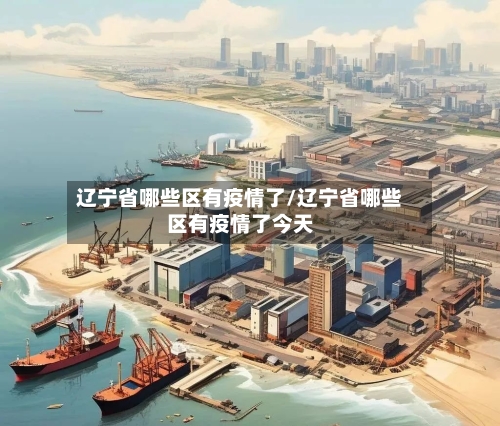 辽宁省哪些区有疫情了/辽宁省哪些区有疫情了今天-第1张图片