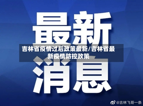 吉林省疫情过后政策最新/吉林省最新疫情防控政策-第3张图片