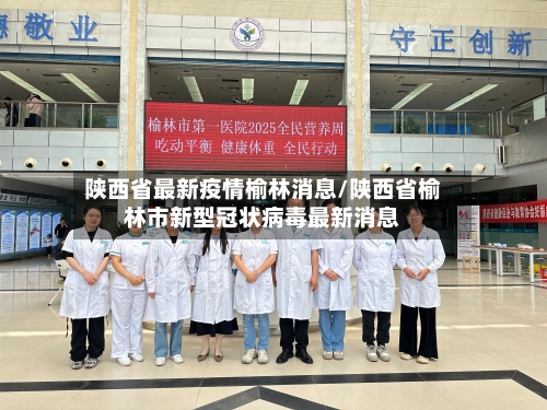 陕西省最新疫情榆林消息/陕西省榆林市新型冠状病毒最新消息-第1张图片