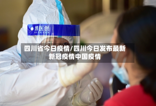 四川省今日疫情/四川今日发布最新新冠疫情中国疫情-第3张图片