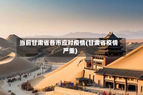 当前甘肃省各市应对疫情(甘肃省疫情严重)-第2张图片