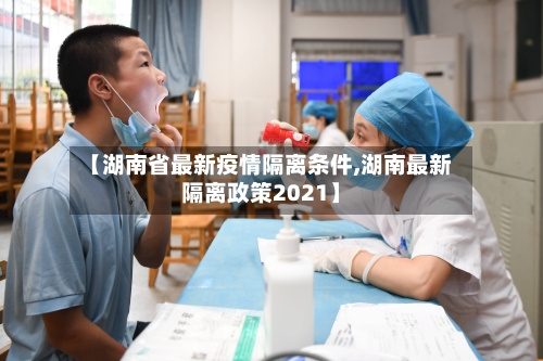 【湖南省最新疫情隔离条件,湖南最新隔离政策2021】-第1张图片