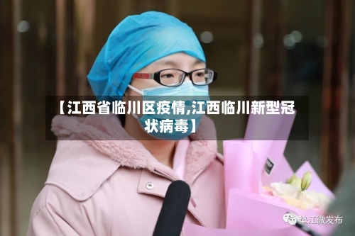 【江西省临川区疫情,江西临川新型冠状病毒】-第3张图片