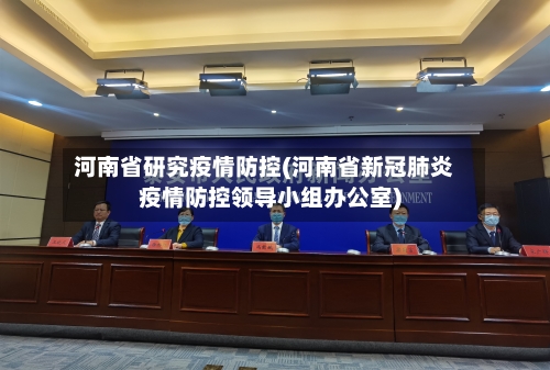 河南省研究疫情防控(河南省新冠肺炎疫情防控领导小组办公室)-第1张图片