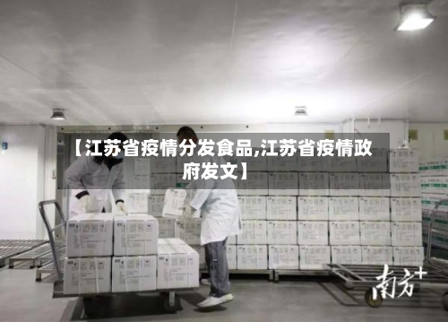 【江苏省疫情分发食品,江苏省疫情政府发文】-第1张图片