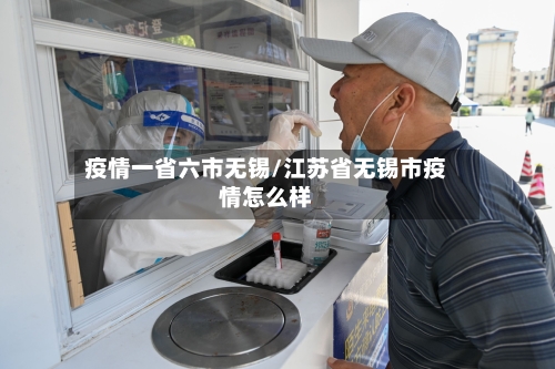 疫情一省六市无锡/江苏省无锡市疫情怎么样-第1张图片