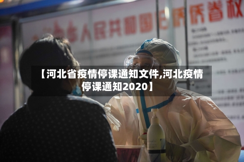 【河北省疫情停课通知文件,河北疫情停课通知2020】-第1张图片