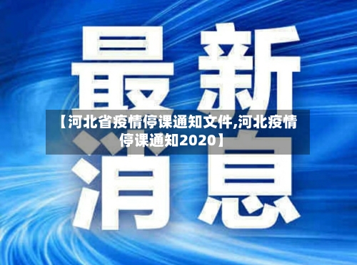 【河北省疫情停课通知文件,河北疫情停课通知2020】-第3张图片