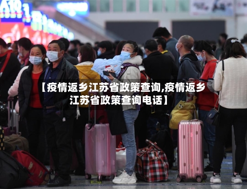 【疫情返乡江苏省政策查询,疫情返乡江苏省政策查询电话】-第1张图片