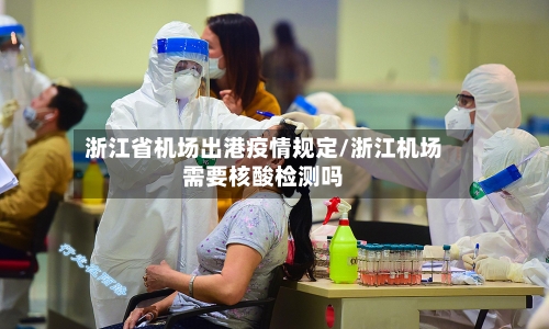 浙江省机场出港疫情规定/浙江机场需要核酸检测吗-第2张图片