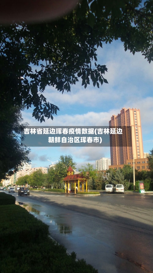 吉林省延边珲春疫情数据(吉林延边朝鲜自治区珲春市)-第1张图片