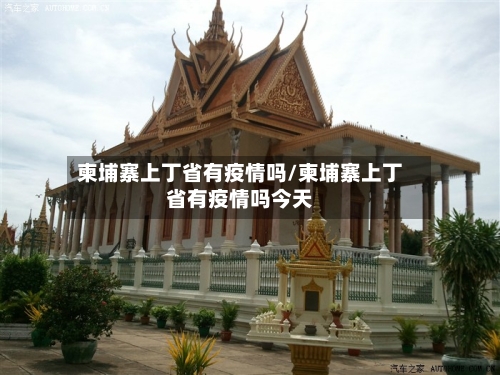 柬埔寨上丁省有疫情吗/柬埔寨上丁省有疫情吗今天-第2张图片