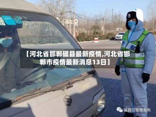 【河北省邯郸磁县最新疫情,河北省邯郸市疫情最新消息13日】-第2张图片
