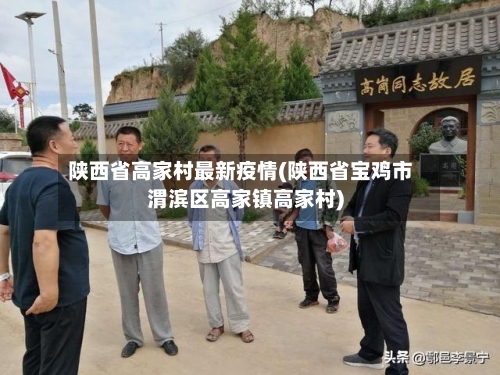 陕西省高家村最新疫情(陕西省宝鸡市渭滨区高家镇高家村)-第3张图片