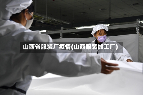 山西省服装厂疫情(山西服装加工厂)-第2张图片
