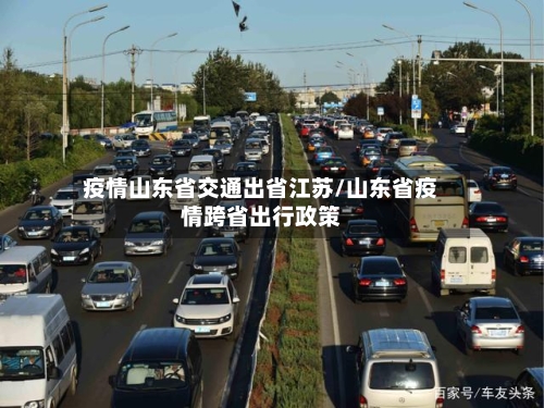 疫情山东省交通出省江苏/山东省疫情跨省出行政策-第3张图片