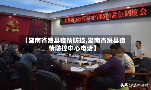 【湖南省澧县疫情防控,湖南省澧县疫情防控中心电话】-第3张图片