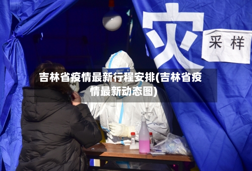 吉林省疫情最新行程安排(吉林省疫情最新动态图)-第2张图片