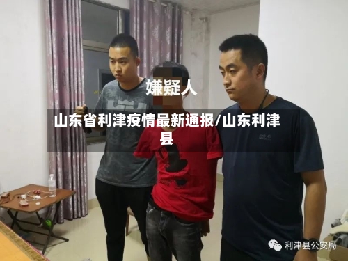 山东省利津疫情最新通报/山东利津县-第3张图片