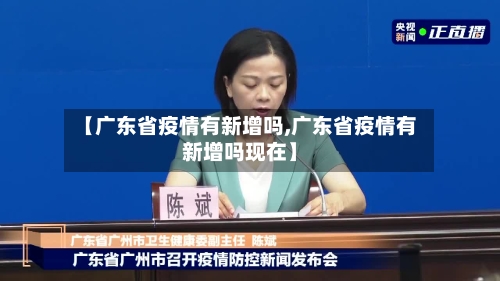 【广东省疫情有新增吗,广东省疫情有新增吗现在】-第2张图片
