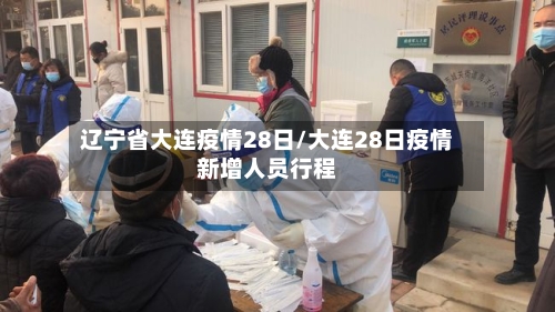 辽宁省大连疫情28日/大连28日疫情新增人员行程-第3张图片