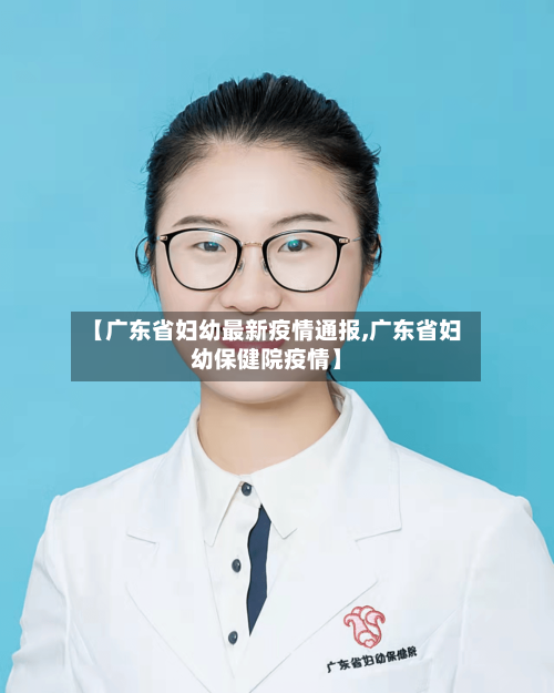 【广东省妇幼最新疫情通报,广东省妇幼保健院疫情】-第1张图片