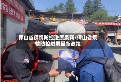 保山省疫情防控进展最新/保山省疫情防控进展最新政策-第1张图片