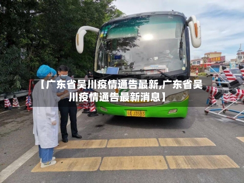 【广东省吴川疫情通告最新,广东省吴川疫情通告最新消息】-第2张图片