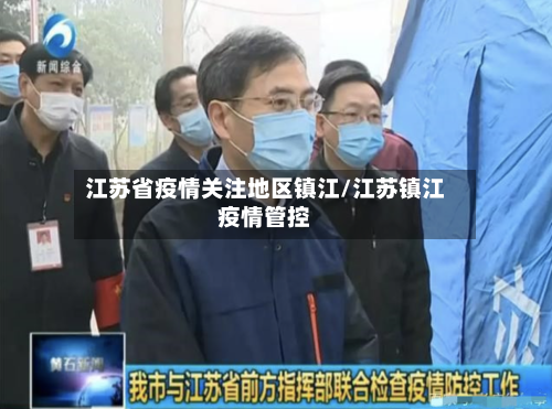 江苏省疫情关注地区镇江/江苏镇江疫情管控-第1张图片