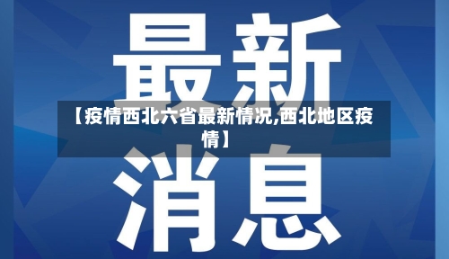 【疫情西北六省最新情况,西北地区疫情】-第1张图片